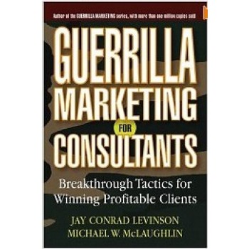 Guerrilla Marketing for Consultants: Breakthrough Tactics for Winning Profitable Clients by Jay Confrad Levinson, and Michael W. McLaughlin